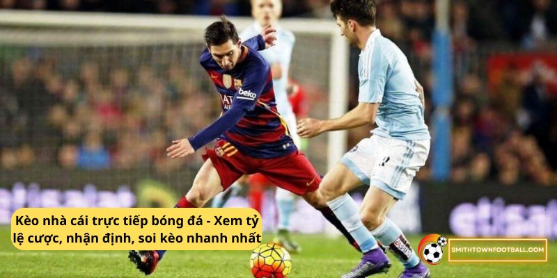 Kèo nhà cái trực tiếp bóng đá - Xem tỷ lệ cược, nhận định, soi kèo nhanh nhất 2 Kèo nhà cái trực tiếp bóng đá