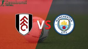 Soi kèo Fulham vs Manchester City, 18h30 ngày 11/05/2024 1 Soi kèo Fulham vs Manchester City, 18h30 ngày 11/05/2024