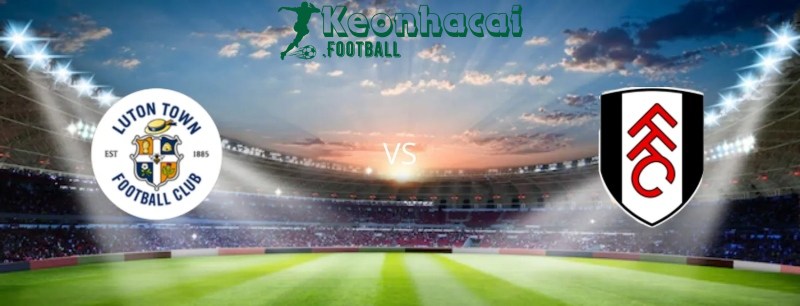 Soi kèo Luton vs Fulham, 22h00 ngày 19/05/2024 1 Soi kèo Luton vs Fulham, 22h00 ngày 19/05/2024