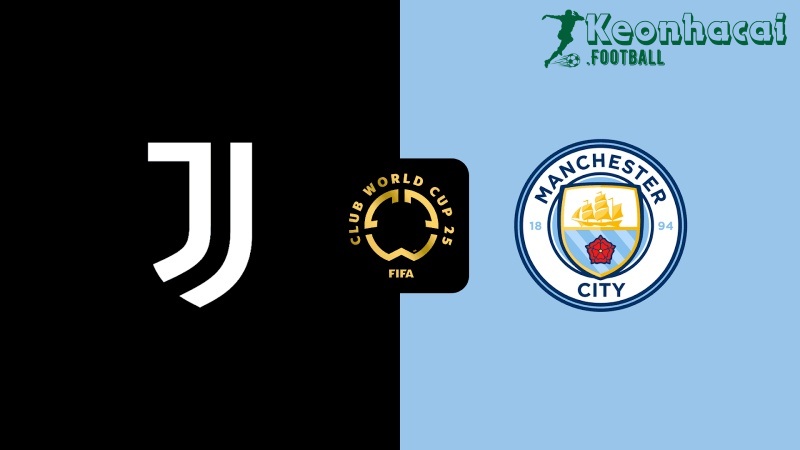 Soi kèo Juventus vs Manchester City - 2h00 ngày 27/6