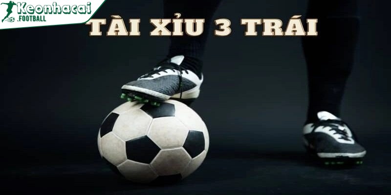 Kèo tài xỉu 3 trái - Bí quyết chơi luôn thắng mọi tỷ lệ 2 Kèo Tài Xỉu 3 trái là hình thức giải trí rất được ưa chuộng