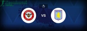 Soi kèo Brentford vs Aston Villa - 21h00 ngày 23/8 - Ngoại hạng Anh 3 Soi kèo Brentford vs Aston Villa - 21h00 ngày 23/8