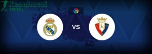 Soi kèo Real Madrid vs Osasuna - 2h00 ngày 20/8 - La Liga 6 Soi kèo Real Madrid vs Osasuna - 2h00 ngày 20/8 - La Liga